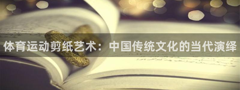 凯发官方正版app开户：体育运动剪纸艺术：中国传统文