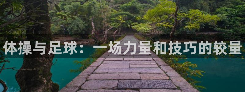 凯发官网下载招商电话地址：体操与足球：一场力量和技巧