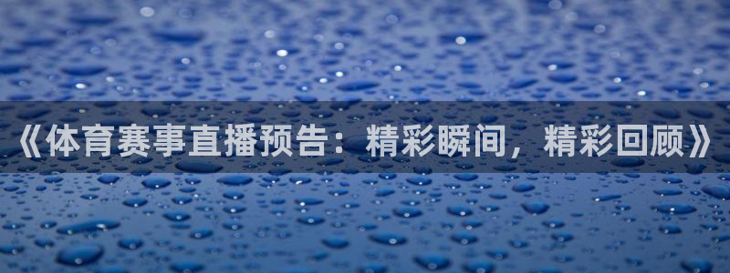 凯发官方正版app集团简介：《体育赛事直播预告：精彩瞬间，精